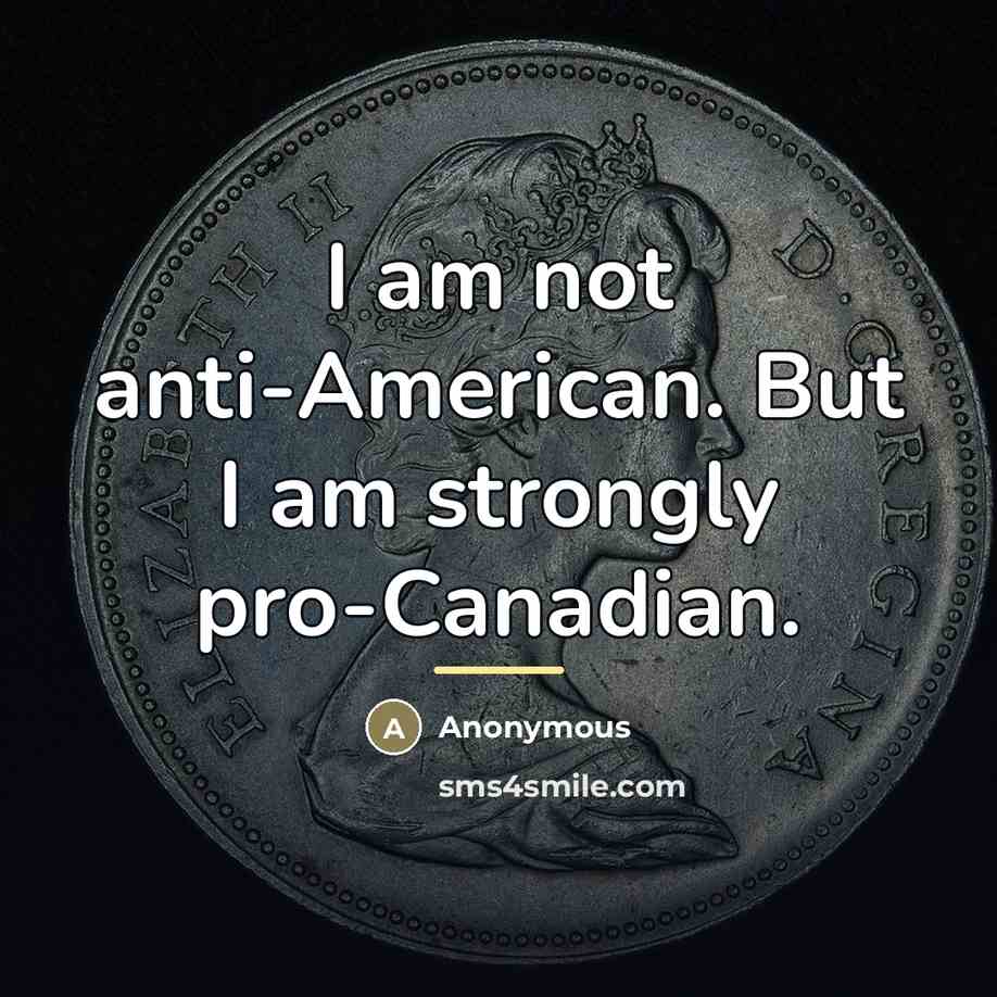“I am not anti-American. But I am strongly pro-Canadian.…” quote by Anonymous
