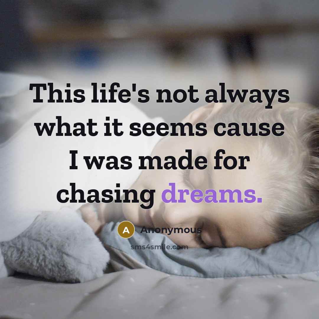 “This life's not always what it seems cause I was made for chasing dreams.” quote by Anonymous