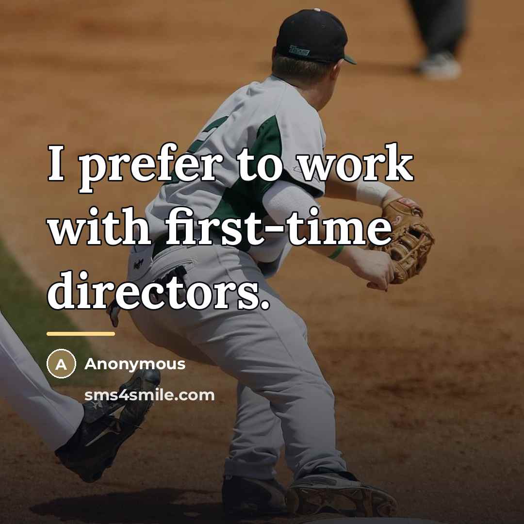 “I prefer to work with first-time directors.…” quote by Anonymous
