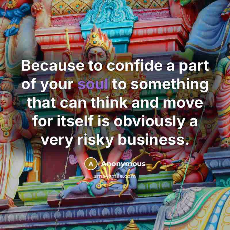 “Because to confide a part of your soul to something…” quote by Anonymous
