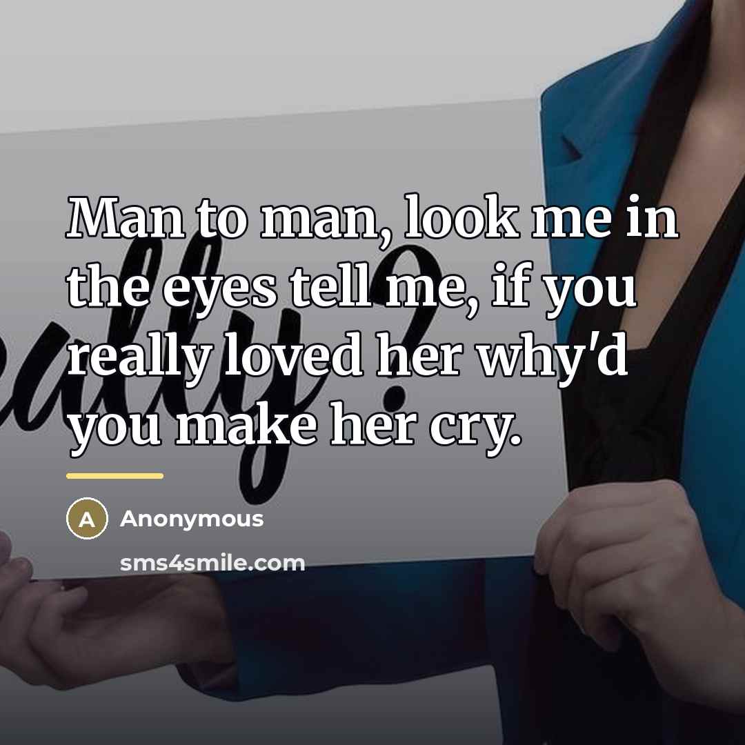 “Man to man, look me in the eyes tell me,…” quote by Anonymous