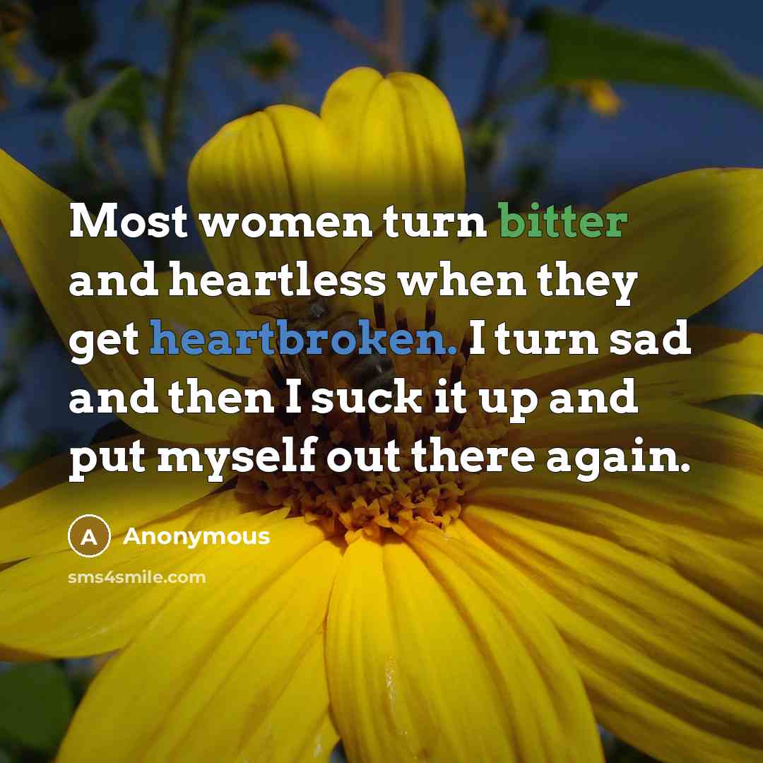 “Most women turn bitter and heartless when they get heartbroken.…” quote by Anonymous