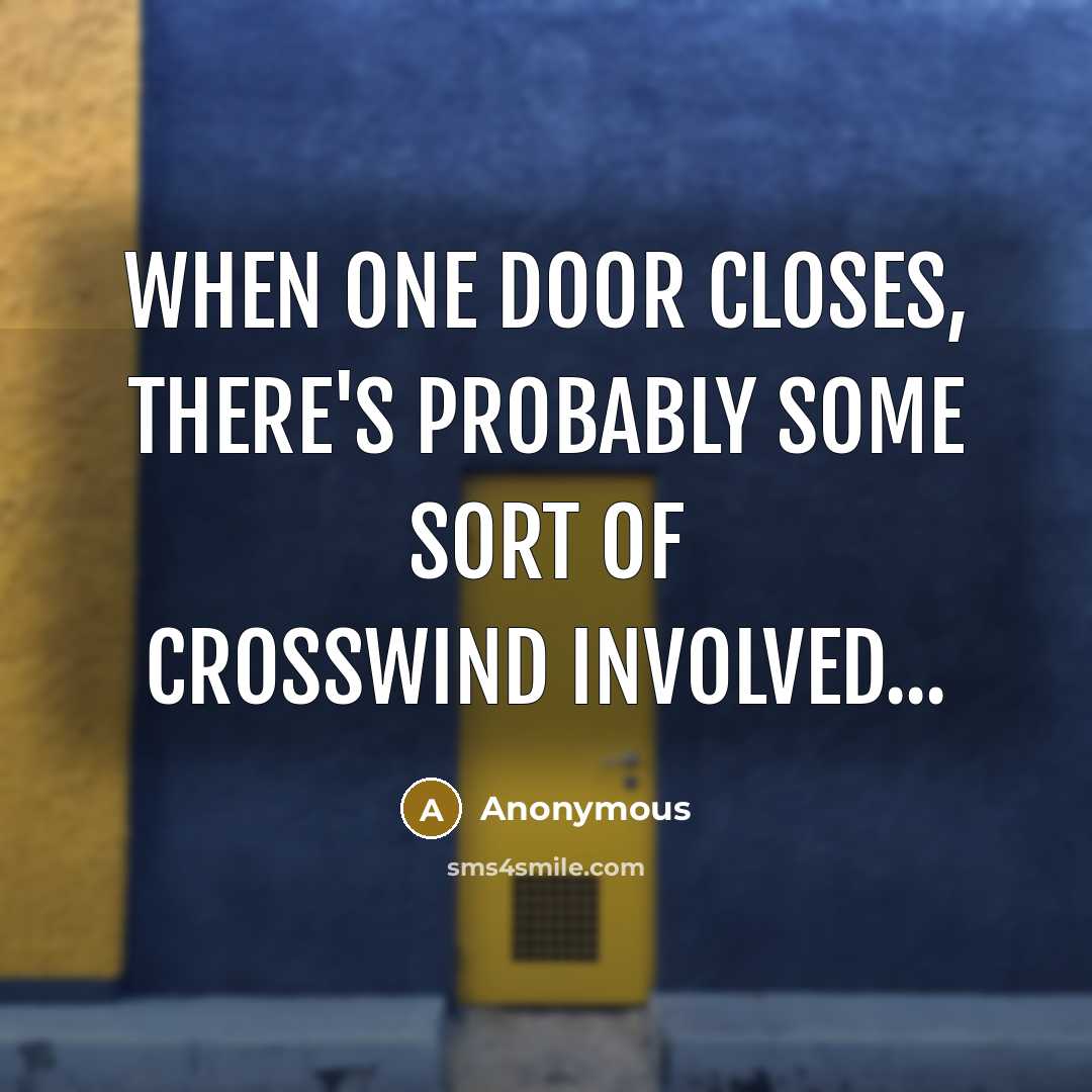 “When one door closes, there's probably some sort of crosswind involved...” quote by Anonymous