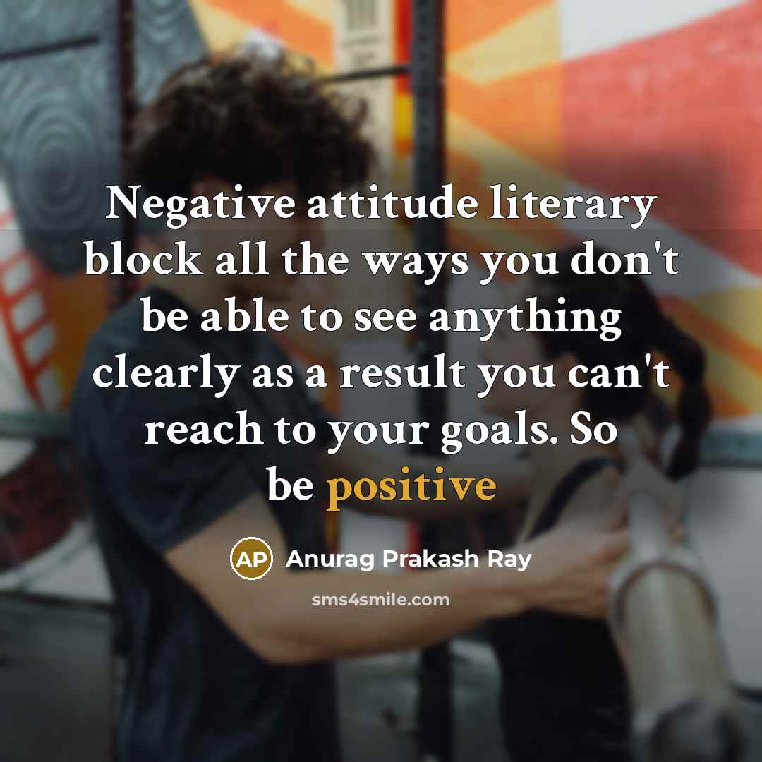 “Negative attitude literary block all the ways you don't be…” quote by Anurag Prakash Ray