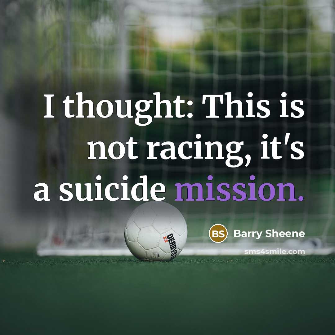 “I thought: This is not racing, it's a suicide mission.…” quote by Barry Sheene