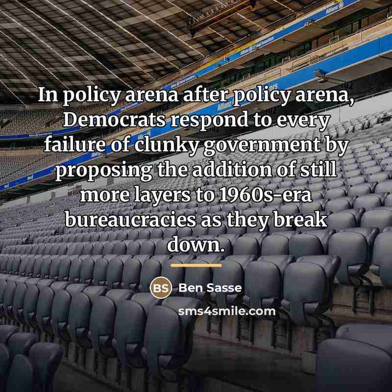 “In policy arena after policy arena, Democrats respond to every…” quote by Ben Sasse