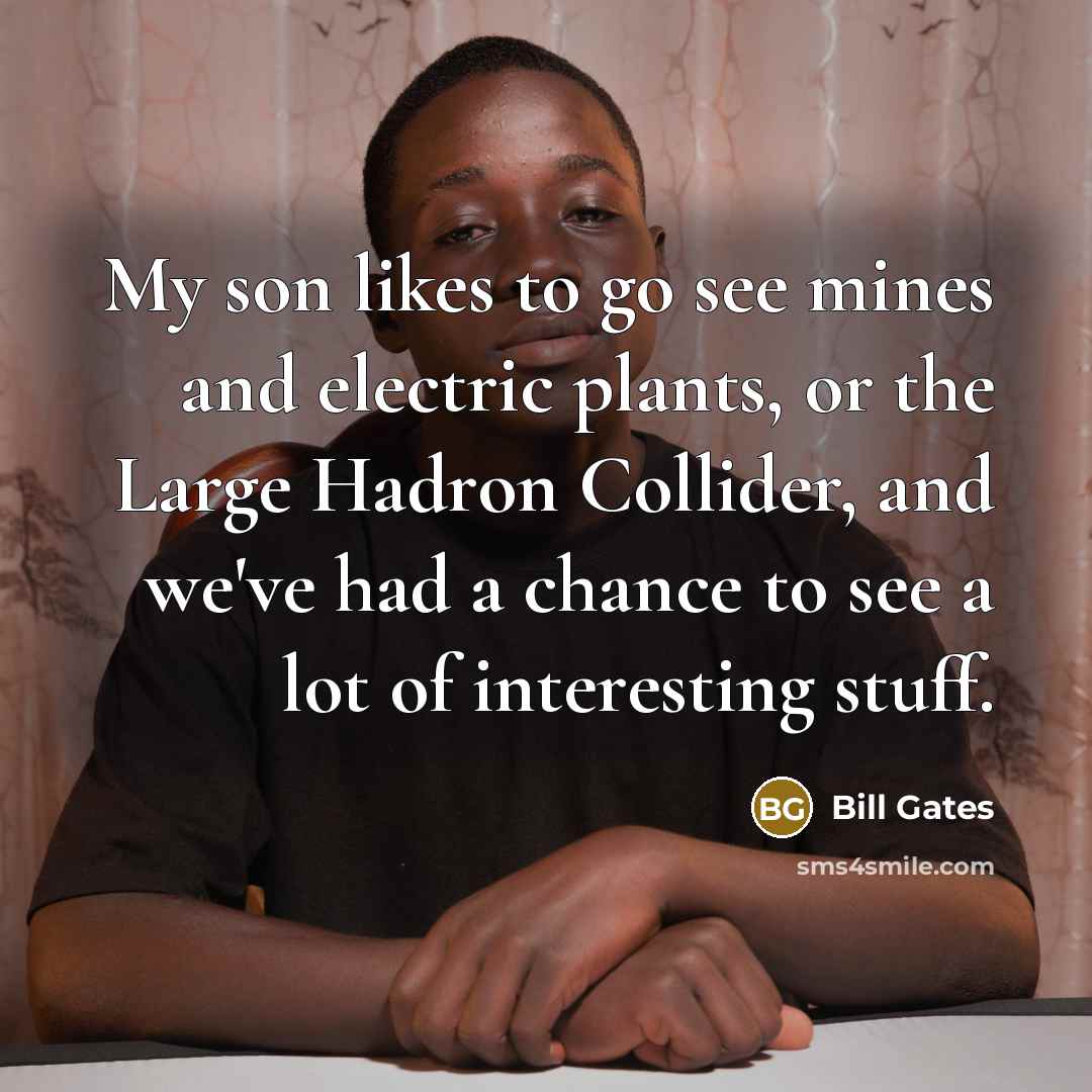 “My son likes to go see mines and electric plants,…” quote by Bill Gates