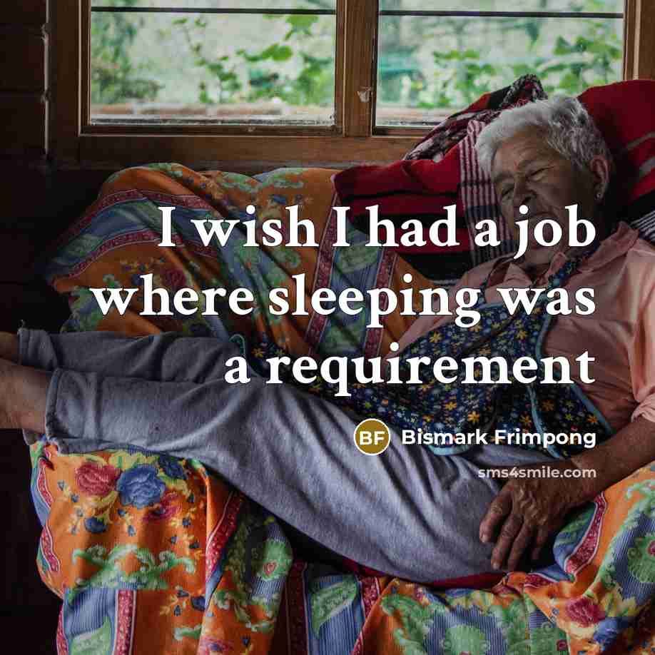 “I wish I had a job where sleeping was a…” quote by Bismark Frimpong