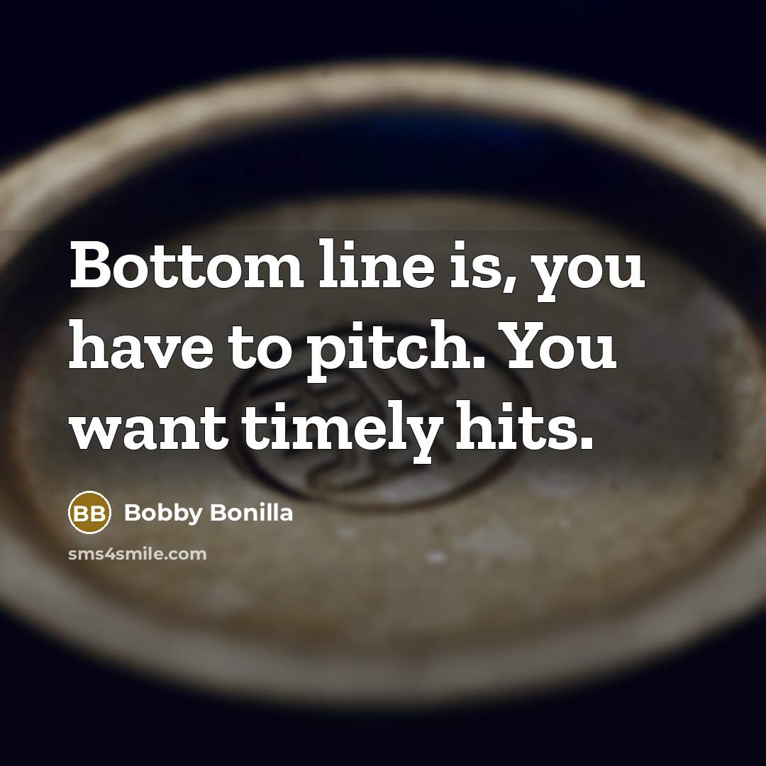 “Bottom line is, you have to pitch. You want timely…” quote by Bobby Bonilla