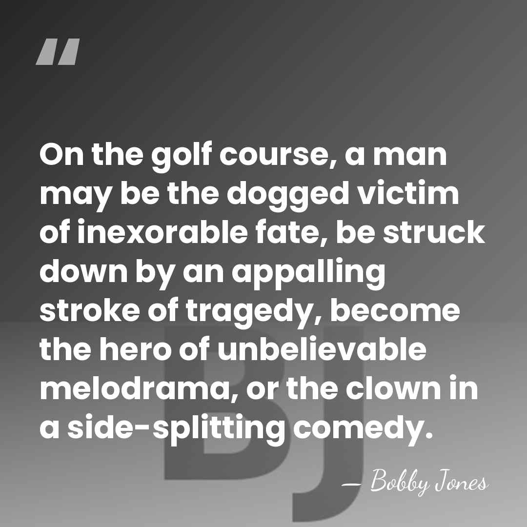 On the golf course, a man may be the dogged victim of&hellip; - Bobby Jones