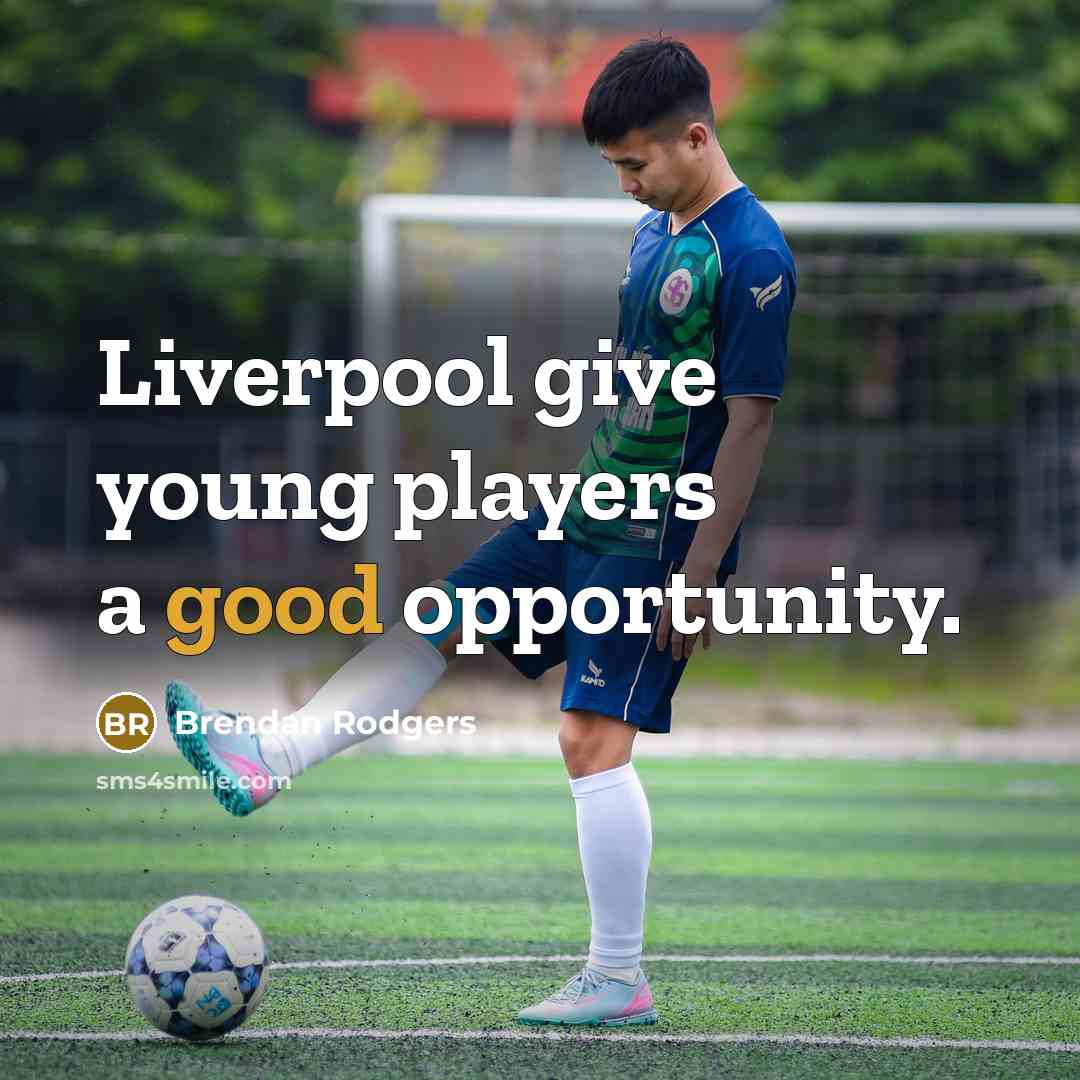 “Liverpool give young players a good opportunity.…” quote by Brendan Rodgers