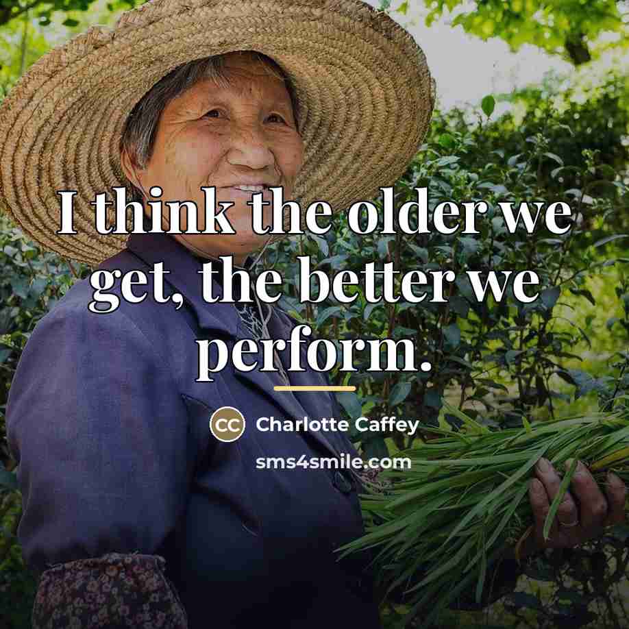 “I think the older we get, the better we perform.…” quote by Charlotte Caffey