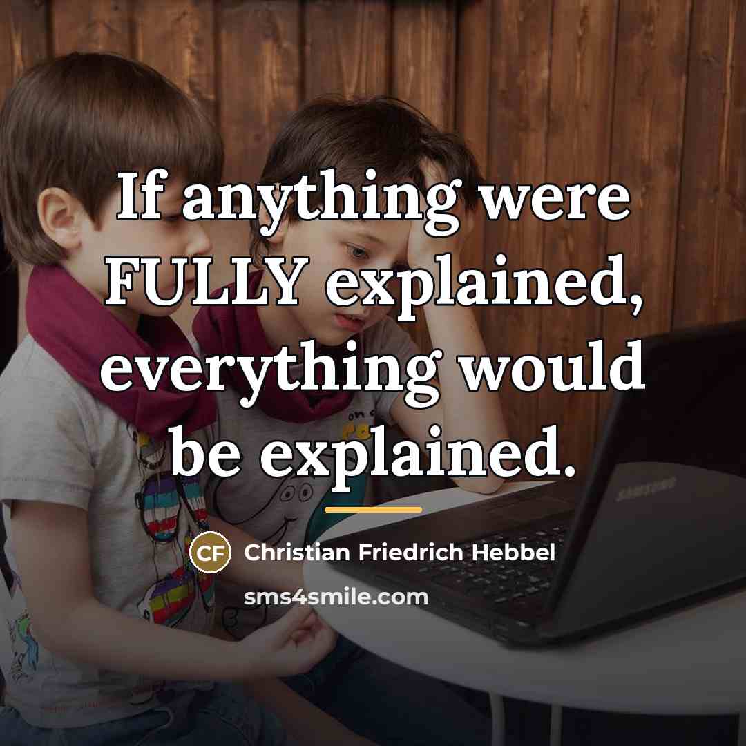 “If anything were FULLY explained, everything would be explained.…” quote by Christian Friedrich Hebbel
