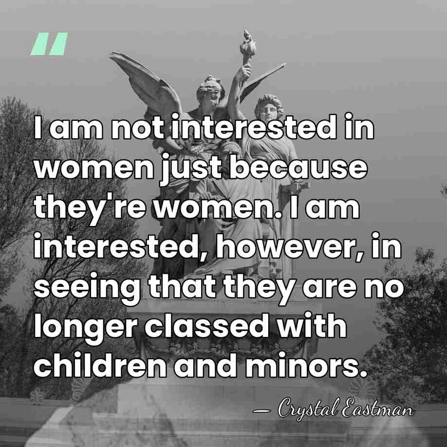 I am not interested in women just because they're women. I am&hellip; - Crystal Eastman