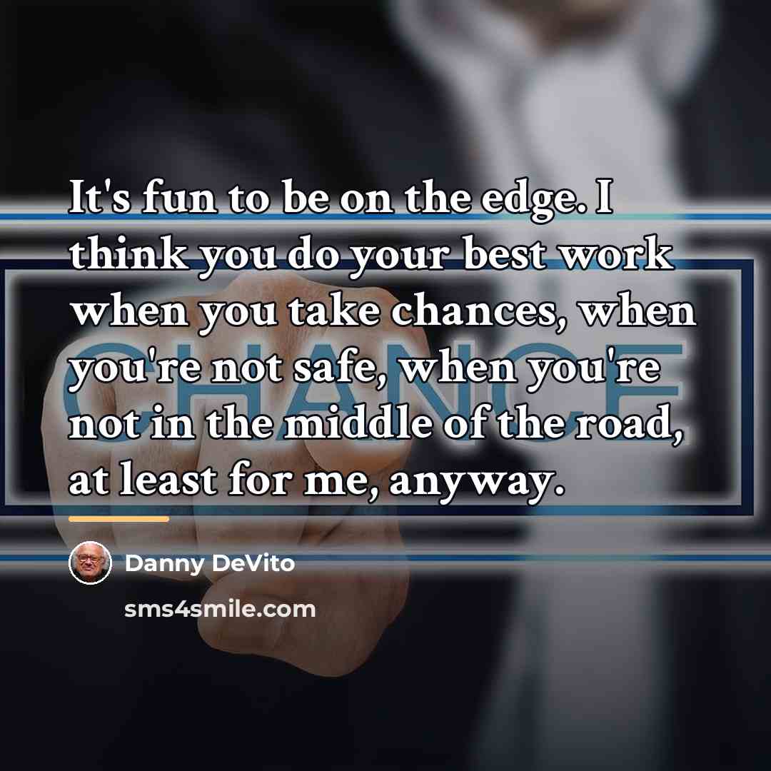 “It's fun to be on the edge. I think you…” quote by Danny DeVito
