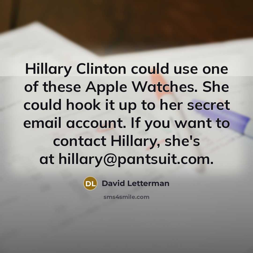 “Hillary Clinton could use one of these Apple Watches. She…” quote by David Letterman