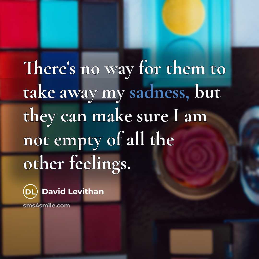 “There's no way for them to take away my sadness,…” quote by David Levithan