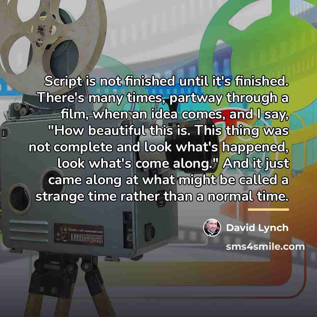 “Script is not finished until it's finished. There's many times,…” quote by David Lynch