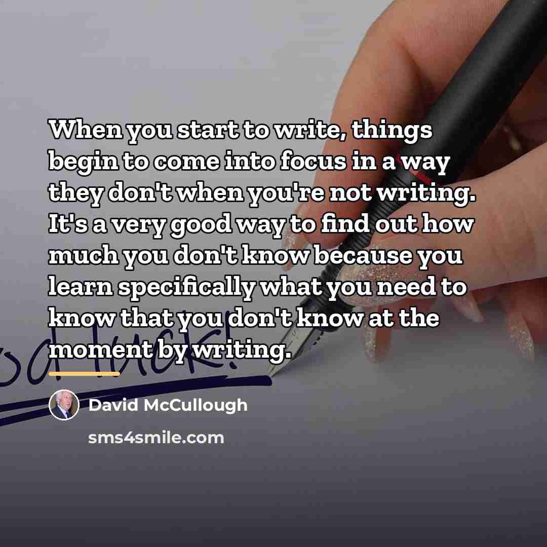 “When you start to write, things begin to come into…” quote by David McCullough
