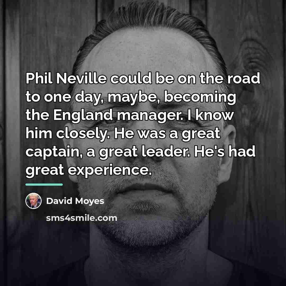 “Phil Neville could be on the road to one day,…” quote by David Moyes