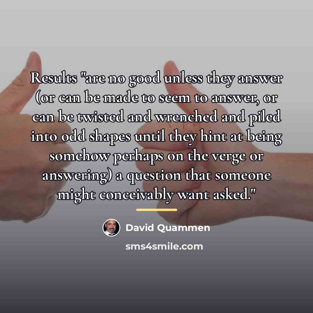 “Results "are no good unless they answer (or can be…” quote by David Quammen