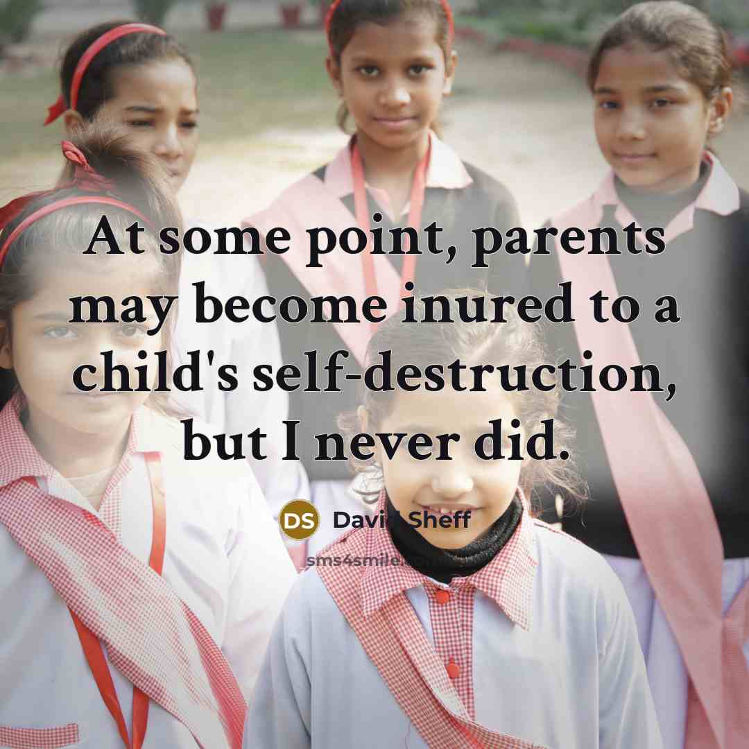 “At some point, parents may become inured to a child's…” quote by David Sheff