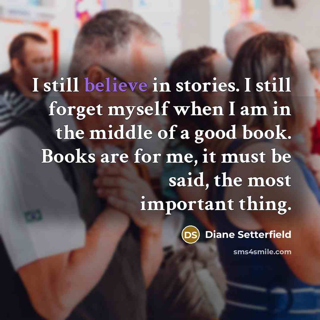“I still believe in stories. I still forget myself when…” quote by Diane Setterfield