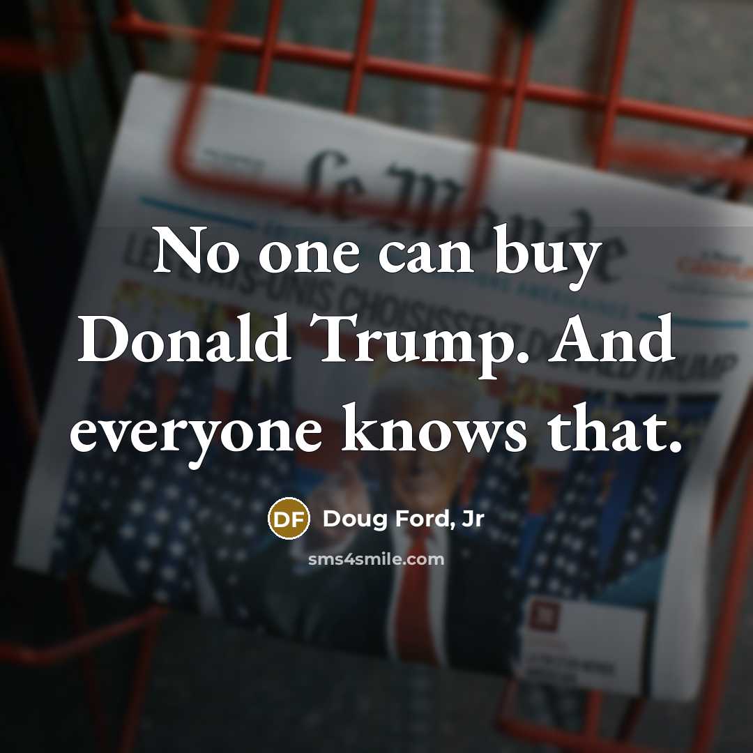 “No one can buy Donald Trump. And everyone knows that.…” quote by Doug Ford, Jr