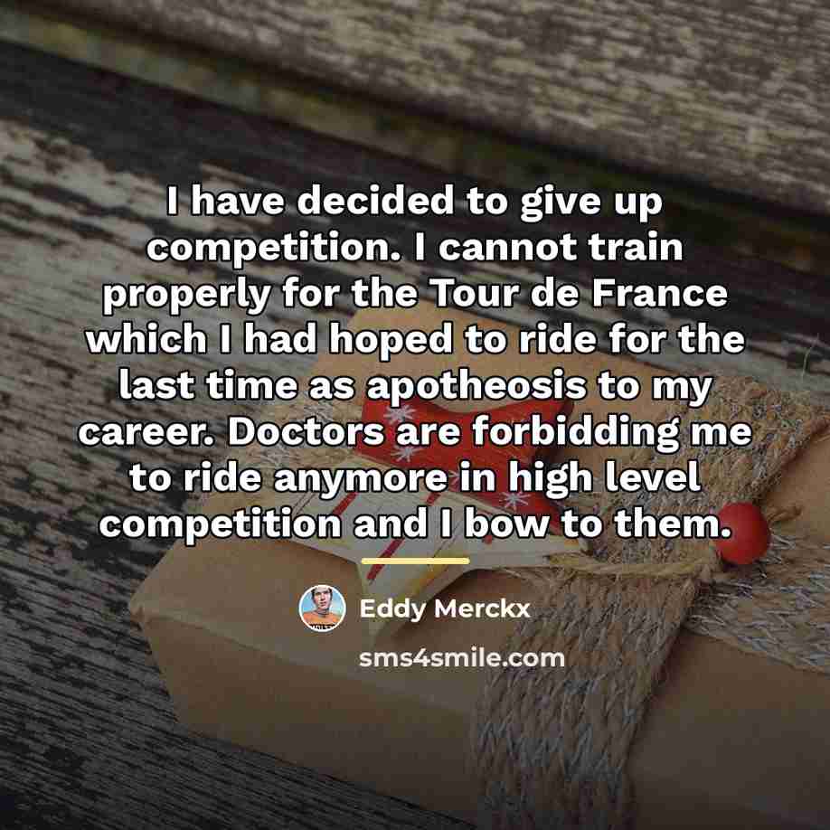 “I have decided to give up competition. I cannot train…” quote by Eddy Merckx