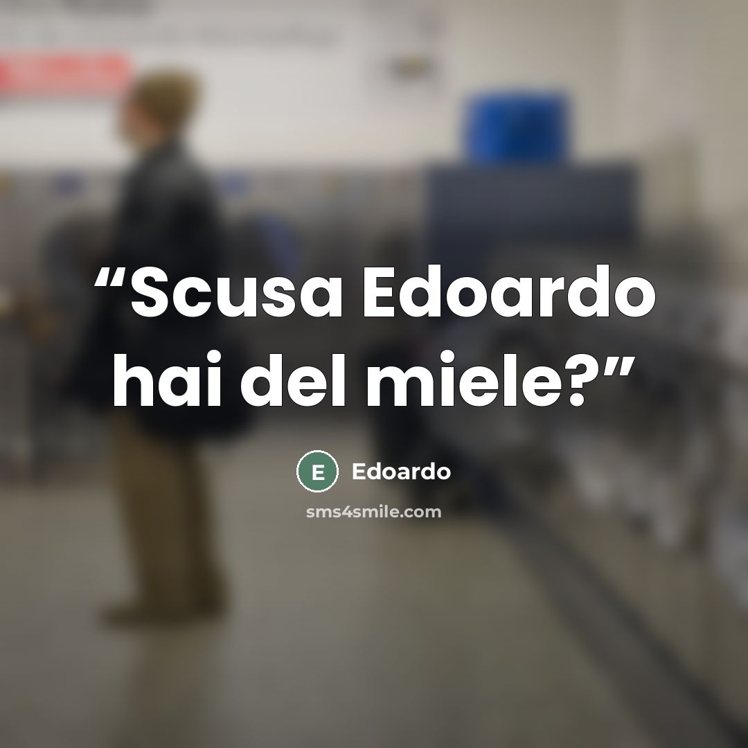 “Scusa Edoardo hai del miele?” quote by Edoardo