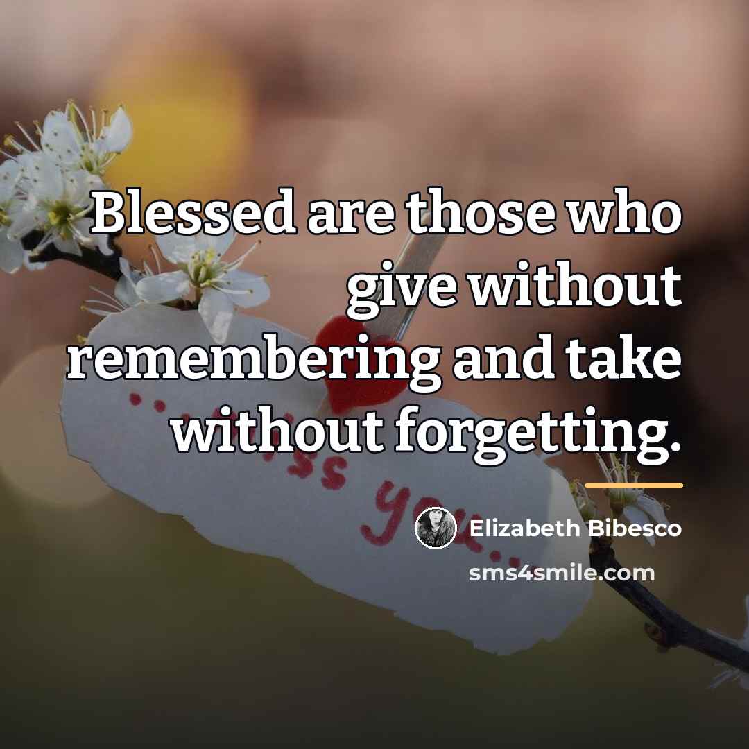 “Blessed are those who give without remembering and take without…” quote by Elizabeth Bibesco
