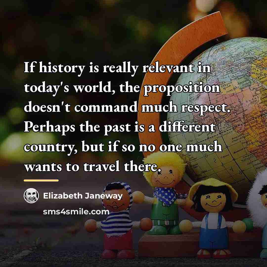 “If history is really relevant in today's world, the proposition…” quote by Elizabeth Janeway