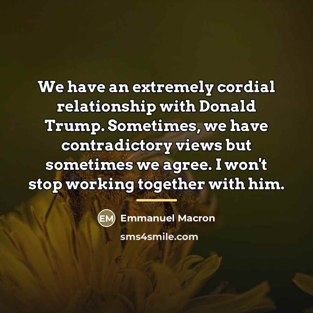 “We have an extremely cordial relationship with Donald Trump. Sometimes,…” quote by Emmanuel Macron