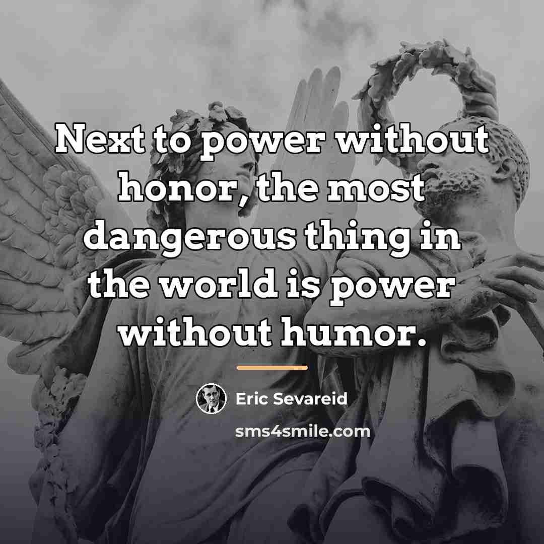 “Next to power without honor, the most dangerous thing in…” quote by Eric Sevareid