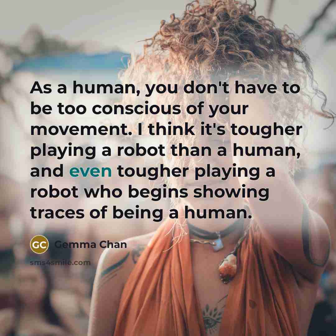 “As a human, you don't have to be too conscious…” quote by Gemma Chan