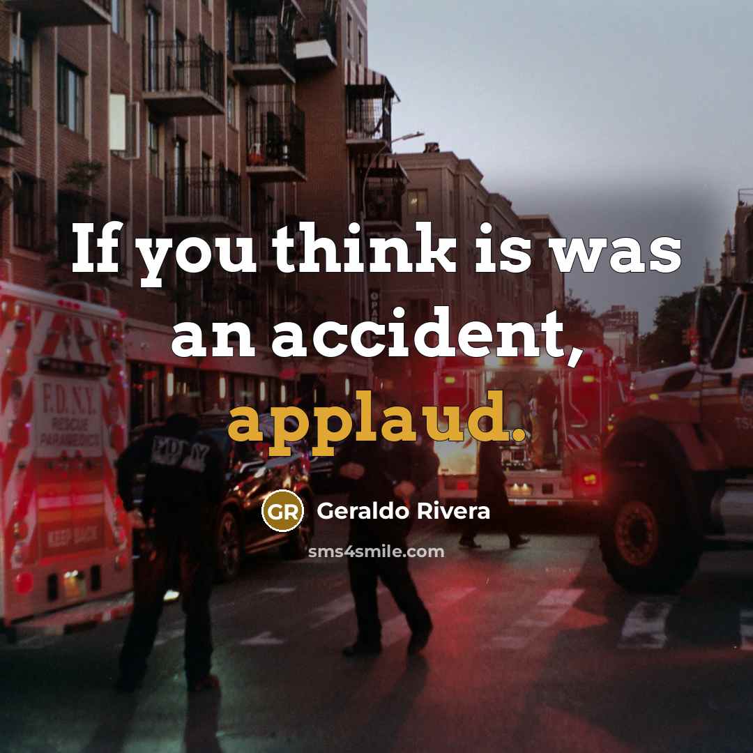 “If you think is was an accident, applaud.” quote by Geraldo Rivera