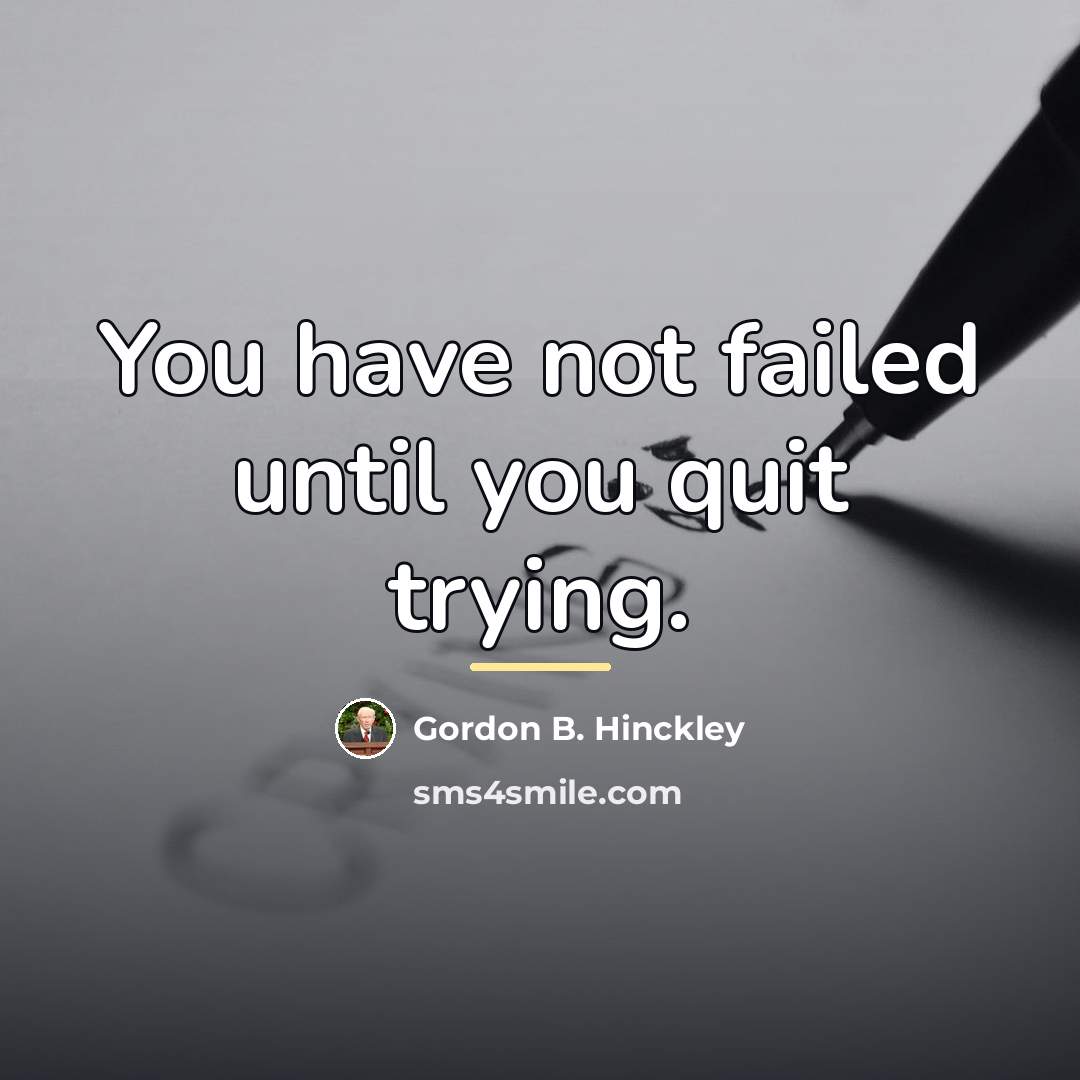 “You have not failed until you quit trying.…” quote by Gordon B. Hinckley