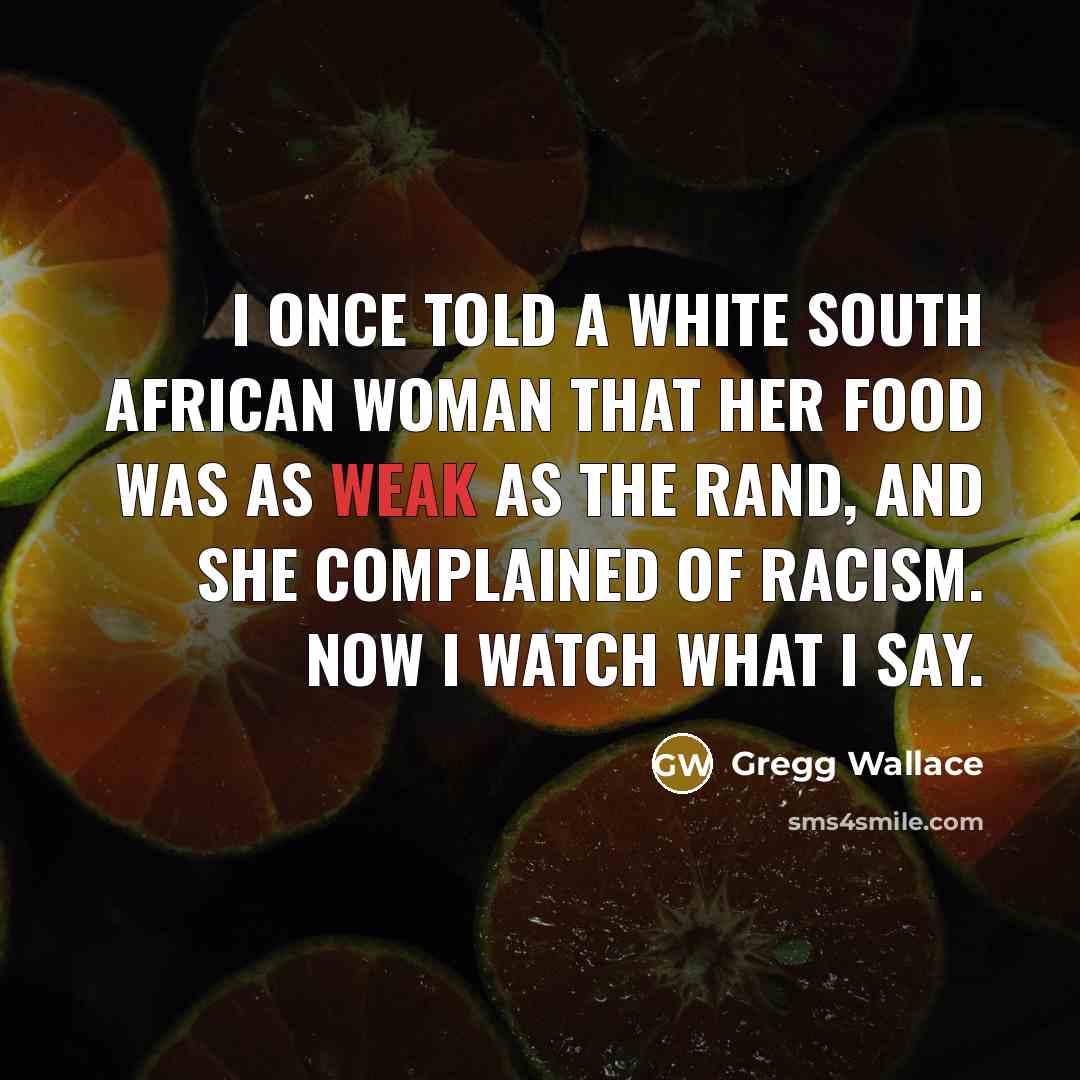 “I once told a white South African woman that her…” quote by Gregg Wallace