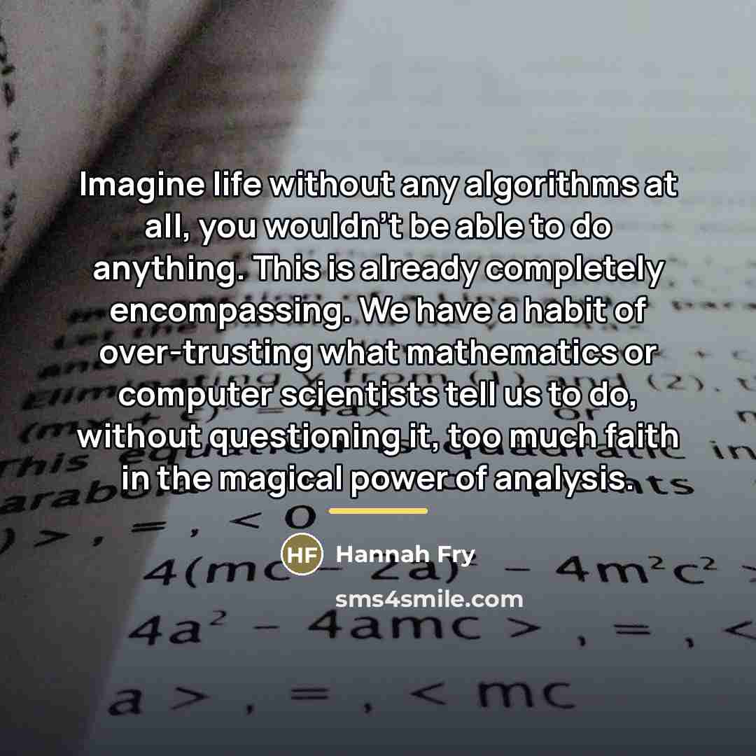 “Imagine life without any algorithms at all, you wouldn't be…” quote by Hannah Fry