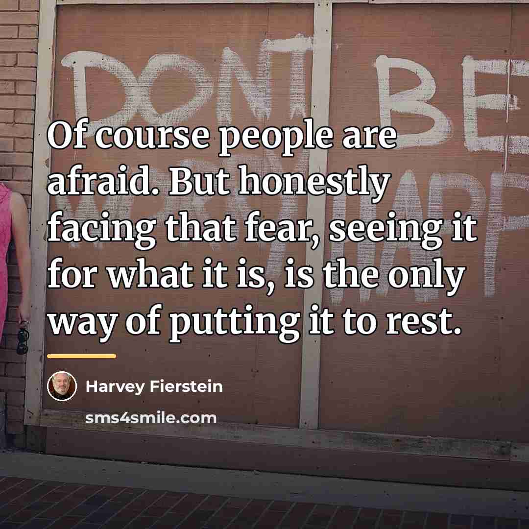 “Of course people are afraid. But honestly facing that fear,…” quote by Harvey Fierstein