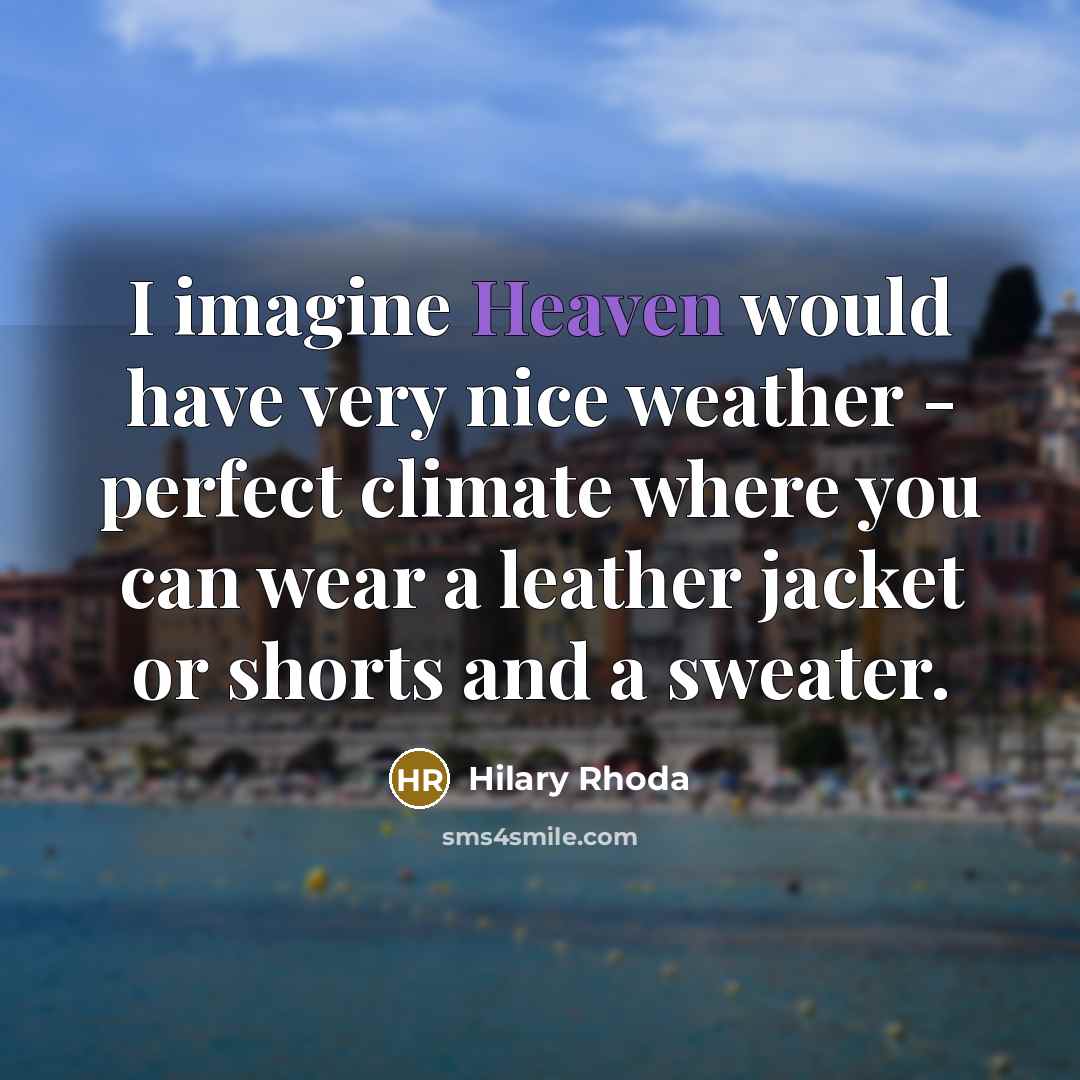 “I imagine Heaven would have very nice weather - perfect…” quote by Hilary Rhoda