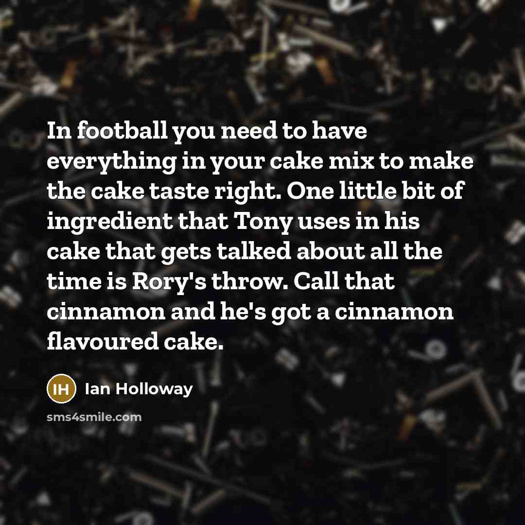 “In football you need to have everything in your cake…” quote by Ian Holloway