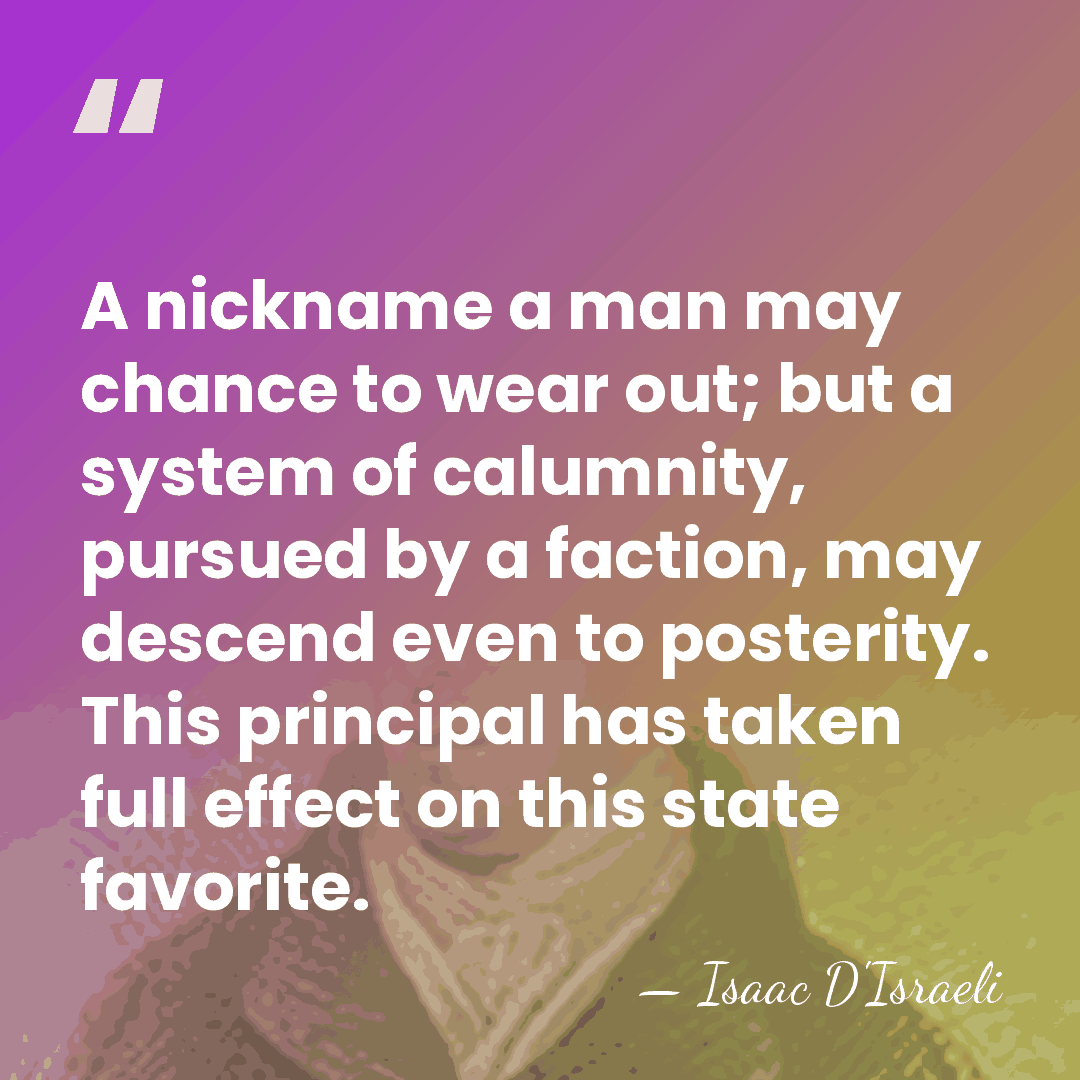 A nickname a man may chance to wear out; but a system&hellip; - Isaac D'Israeli