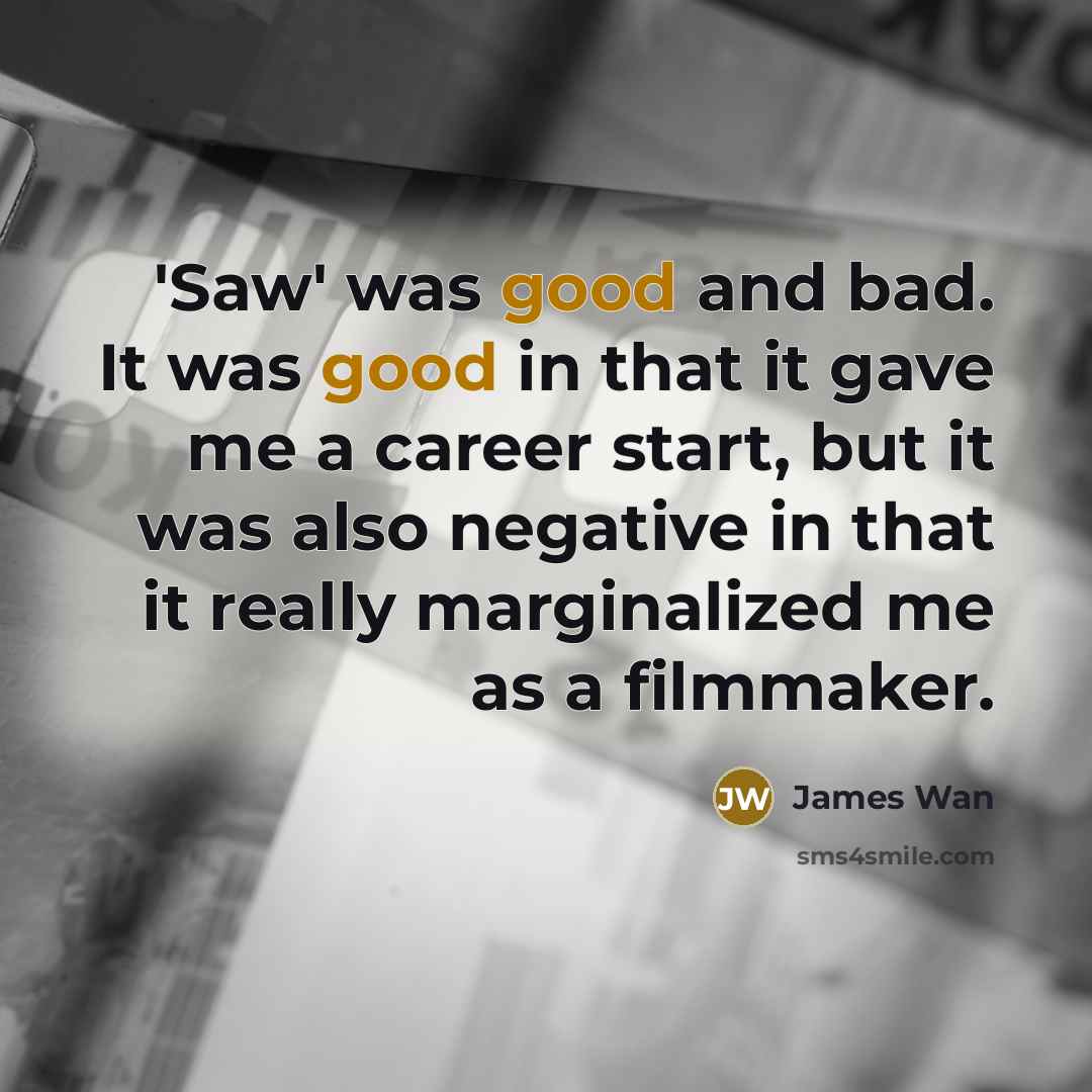 “'Saw' was good and bad. It was good in that…” quote by James Wan