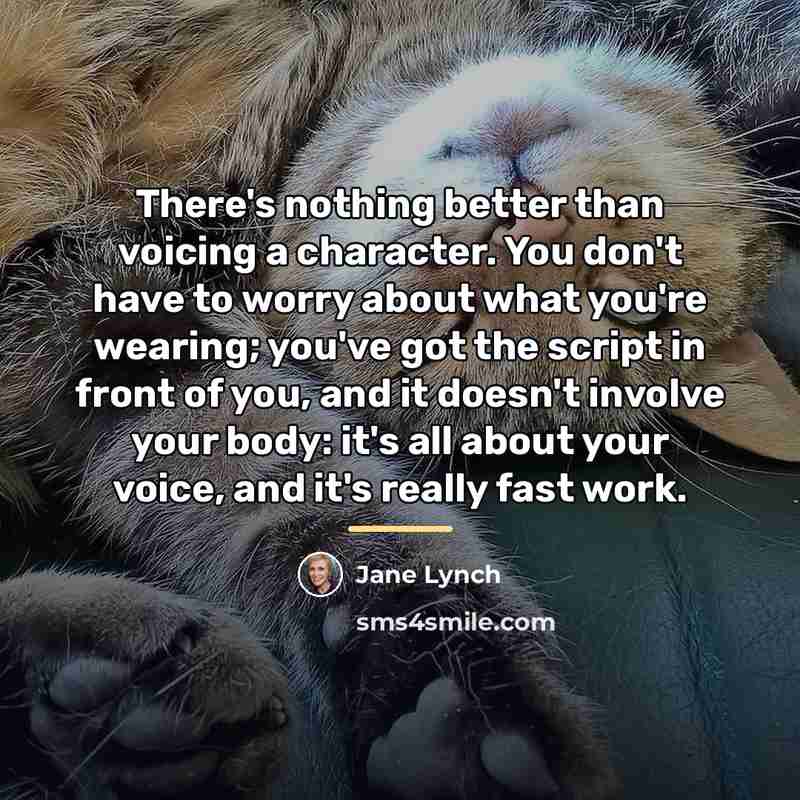 “There's nothing better than voicing a character. You don't have…” quote by Jane Lynch
