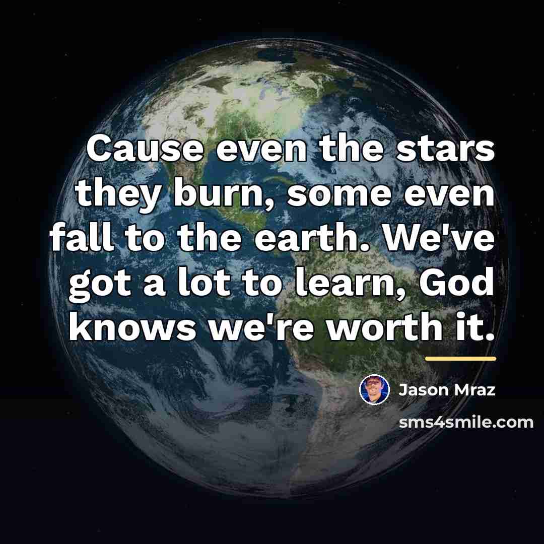 “Cause even the stars they burn, some even fall to…” quote by Jason Mraz