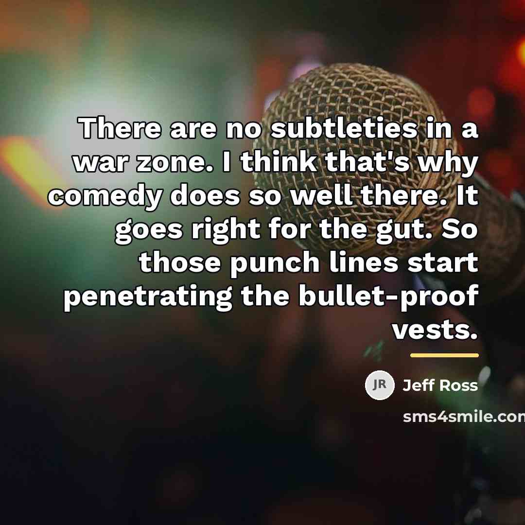 “There are no subtleties in a war zone. I think…” quote by Jeff Ross