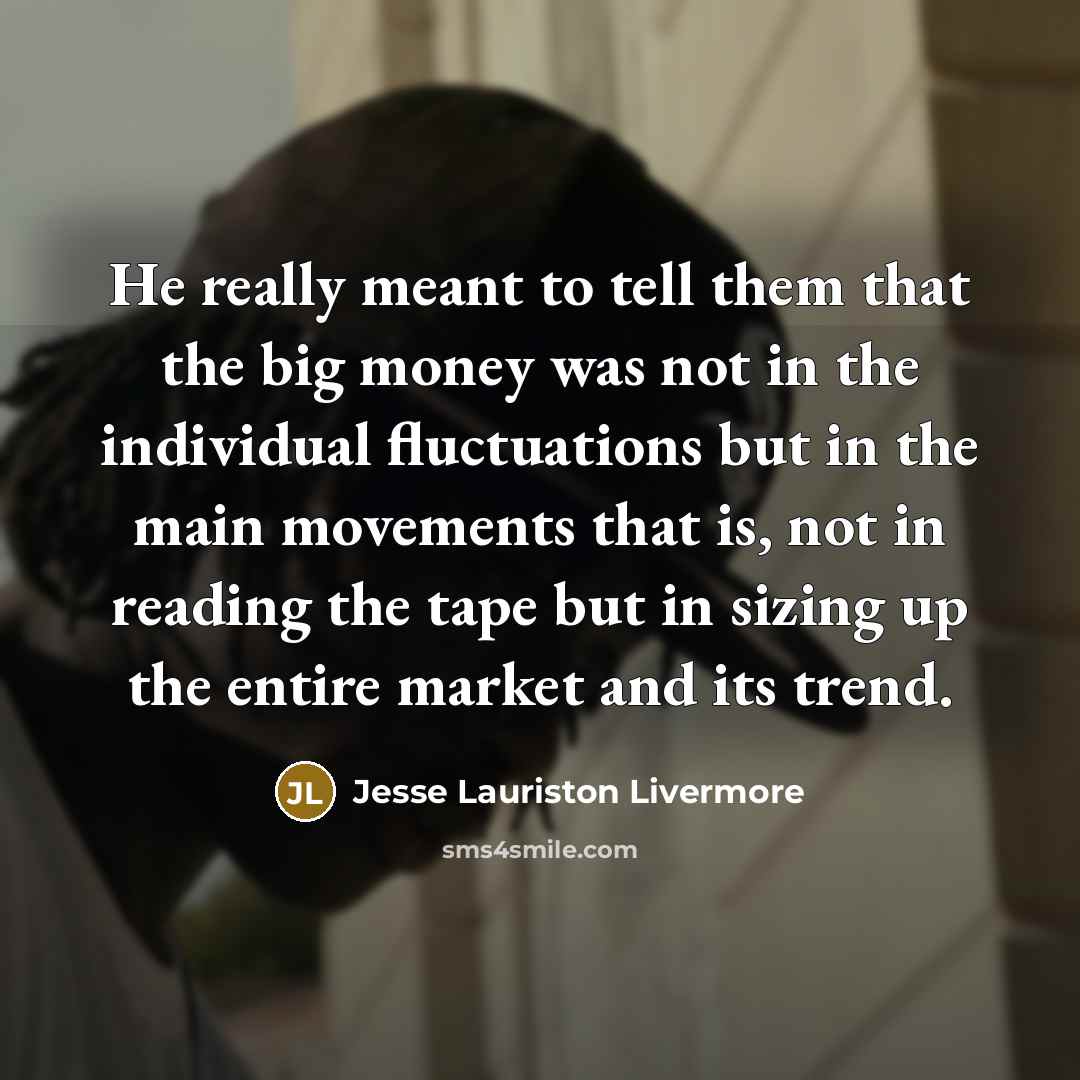“He really meant to tell them that the big money…” quote by Jesse Lauriston Livermore