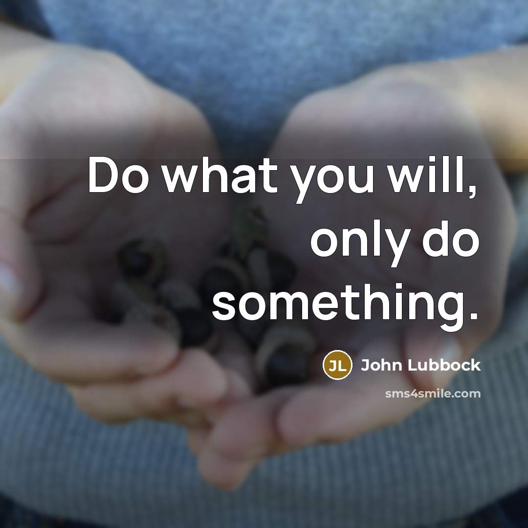 “Do what you will, only do something.…” quote by John Lubbock