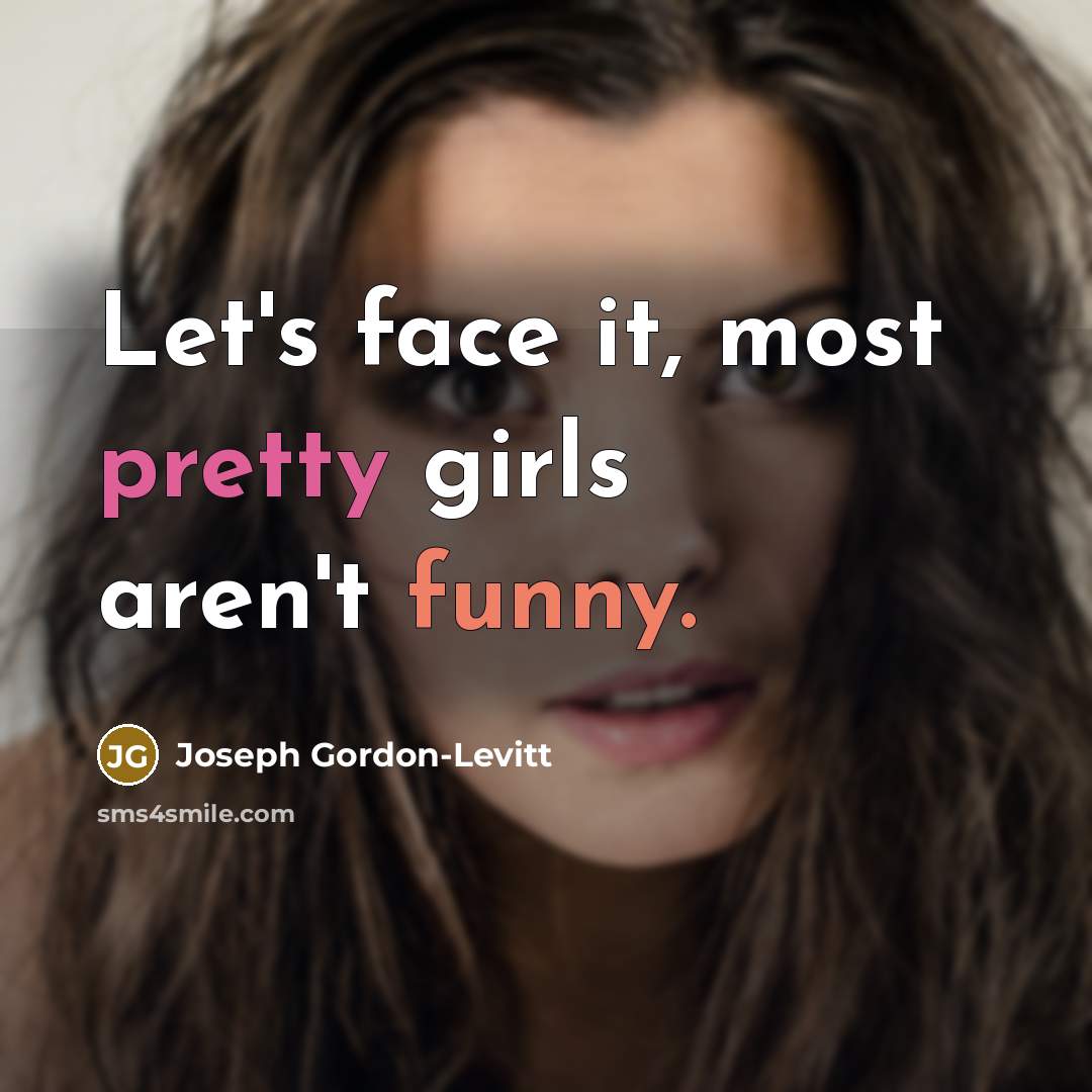 “Let's face it, most pretty girls aren't funny.…” quote by Joseph Gordon-Levitt
